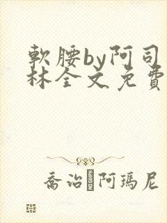 软腰by阿司匹林全文免费阅读