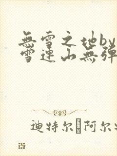 无雪之地by寒雪连山无弹窗笔趣阁