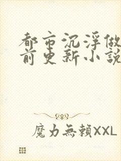 都市沉浮做局超前更新小说下载