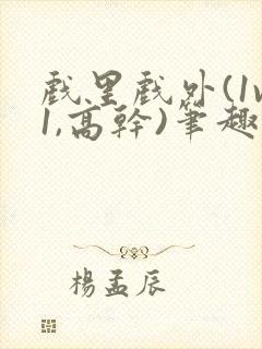 戏里戏外(1v1,高干)笔趣阁