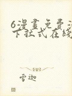 6漫画免费漫画下拉式在线看