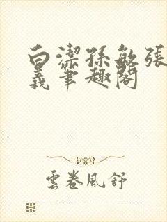 白洁孙敏张倩高义笔趣阁