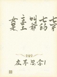 女主叫七七男主是王爷的穿越小说