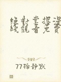 绝对掌握漫画在线观看免费下拉式