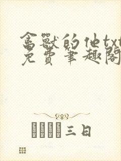 禽兽的他txt免费笔趣阁