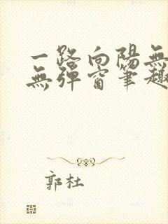 一路向阳无错字无弹窗笔趣阁