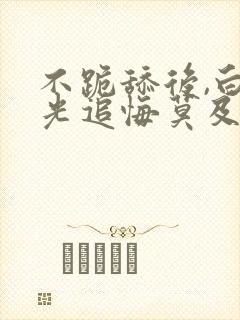 不跪舔后,白月光追悔莫及笔趣阁