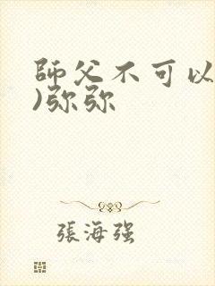 师父不可以(限)弥弥