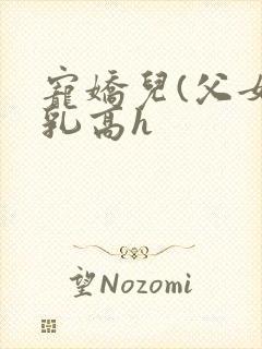 宠娇儿(父女产乳高h