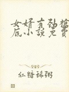 女婿有劲枪枪到底小说免费看