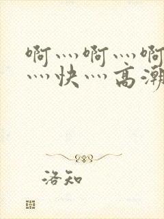 啊灬啊灬啊灬啊灬快灬高潮