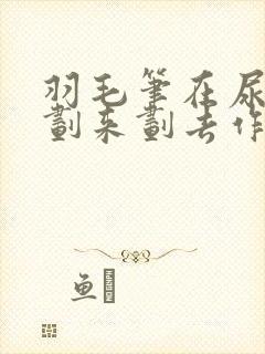 羽毛笔在尿孔里划来划去作文