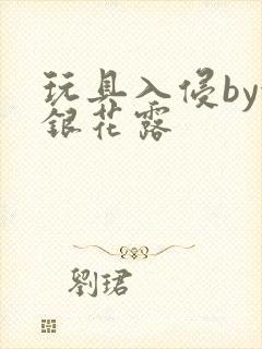 玩具入侵by金银花露