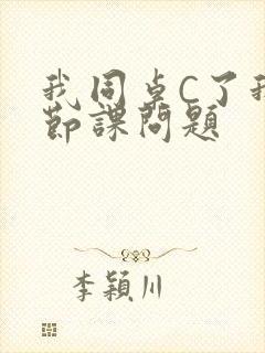 我同桌C了我一节课问题