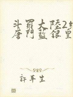 斗罗大陆2绝世唐门蓝银皇