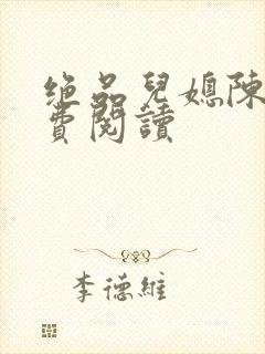 绝品儿媳陈婷免费阅读