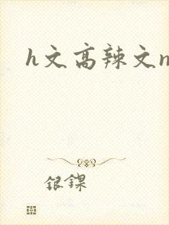 h文高辣文np