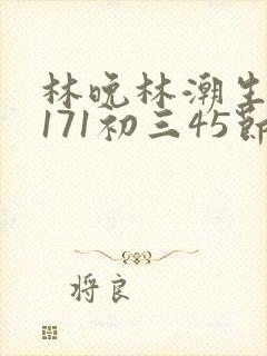 林晚林潮生if171初三45节