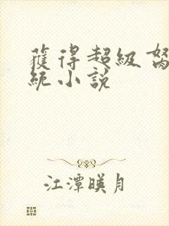 获得超级胬肉系统小说