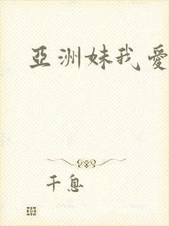 亚洲妹我爱你
