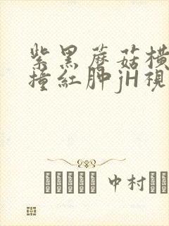 紫黑蘑菇横冲直撞红肿jH视频