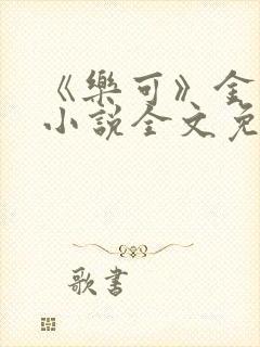 《乐可》金银花小说全文免费阅读