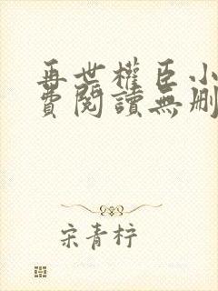 再世权臣小说免费阅读无删减