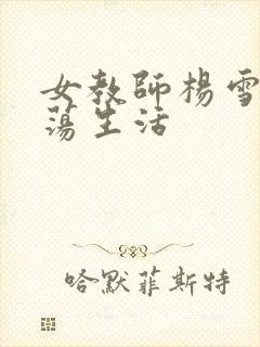 女教师杨雪的性荡生活