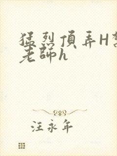 猛烈顶弄H禁欲老师h