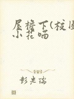 屋檐下(校园)小花喵