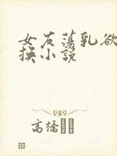 女友荡乳欲伦交换小说