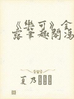 《乐可》金银花露笔趣阁冯家父子