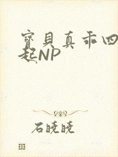 宝贝真乖四人一起NP