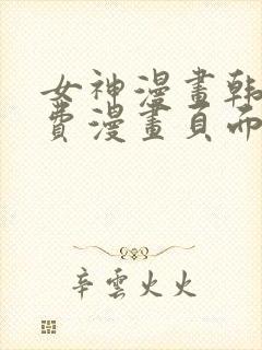 女神漫画韩漫免费漫画页面在线看漫画大结局