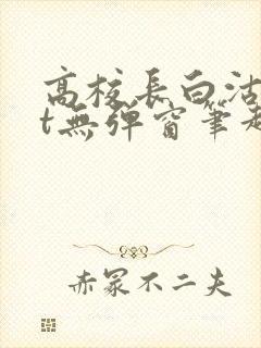 高校长白沽txt无弹窗笔趣阁