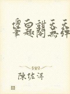 傻白甜天天挨 笔趣阁无弹窗