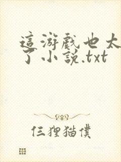 这游戏也太真实了小说.txt