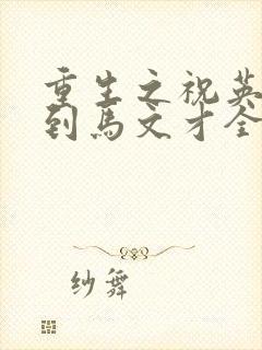 重生之祝英台遇到马文才全文免费