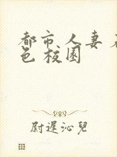 都市 人妻 春色 校园