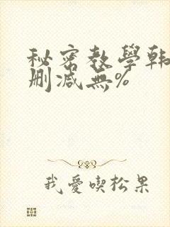 秘密教学韩漫无删减无%