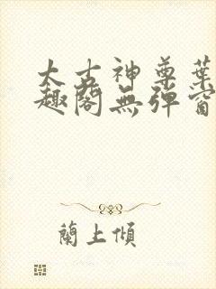 太古神尊叶风笔趣阁无弹窗