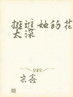 挺进她的花苞啊太深