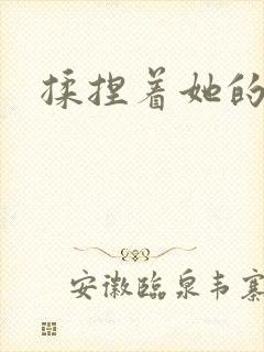 揉捏着她的乳房