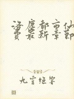 洛尘都市仙尊免费最新章节