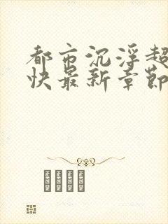 都市沉浮超前超快最新章节