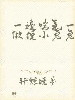 一边喘气一边叫做摸小兔兔作文