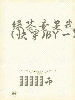 绿茶竟是我自己(快穿)BY一颗栗子封面