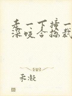 走一下撞一下深深咬合总裁