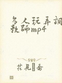 多人玩弄调教女教师mp4