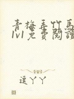 青梅弄竹马小说1v1免费阅读